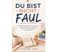 DU BIST NICHT FAUL: Ein sanfter Leitfaden für Frauen mit ADHS, um sich besser zu konzentrieren, weniger zu grübeln und den Alltag zu meistern