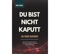 DU BIST NICHT KAPUTT - NUR FALSCH VERDRAHTET: Warum du tust, was du tust - und wie du aufhörst, es für dein Schicksal zu halten.