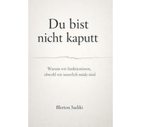 Du bist nicht kaputt: Warum wir funktionieren, obwohl wir innerlich müde sind