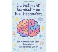 Du bist nicht komisch - du bist besonders: Ein Mitmachbuch über dein wildes, wunderbares Gehirn