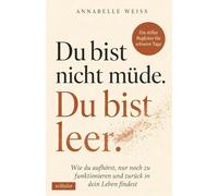 Du bist nicht müde. Du bist leer. - Wie du aufhörst, nur noch zu funktionieren und zurück in dein Leben findest