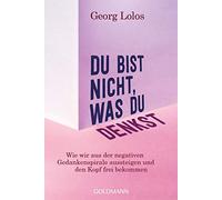 Du bist nicht, was du denkst: Wie wir aus der negativen Gedankenspirale aussteigen und den Kopf frei bekommen - Mit Achtsamkeitsritualen, Übungen zum inneren Kind und für mehr Selbstliebe