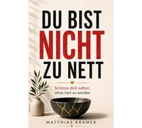Du bist nicht zu nett: Schluss mit Selbstaufgabe - Grenzen setzen lernen, Nein sagen ohne Schuldgefühle und dich selbst endlich ernst nehmen | People Pleasing nachhaltig stoppen
