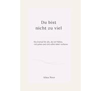 Du bist nicht zu viel.: Ein Journal für alle, die tief fühlen, viel geben und sich selbst dabei verlieren