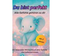 Du bist Perfekt Alle Gefühle gehören zu Dir: Ein liebevolles Mitmachbuch über Gefühle und Selbstvertrauen