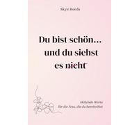 Du bist schön... und du siehst es nicht.: Heilende Worte für die Frau, die du bereits bist