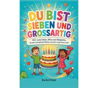 DU BIST SIEBEN UND GROSSARTIG: 100+ coole Fakten, Witze und Fähigkeiten, die jedes siebenjährige Mädchen und jeder Junge kennen sollte
