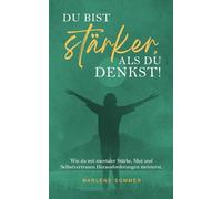 Du bist stärker, als du denkst!: Wie du mit mentaler Stärke, Mut und Selbstvertrauen Herausforderungen meisterst.