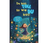 Du bist toll, so wie du bist!: Wundervolle Tipps zu Selbstliebe, Mut, Freundschaft, Erreichen von Zielen uvm.