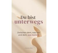 Du bist unterwegs: Zwischen dem, was war und dem, was kommt - Gedanken, die dir helfen, dich selbst wiederzufinden, loszulassen und deinen eigenen Weg zu gehen
