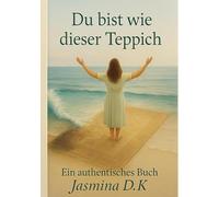 Du bist wie dieser Teppich: Ein authentisches Buch über innere Freiheit