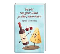 Du bist wie guter Wein - je älter, desto besser: Heitere Geschichten