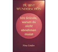 Du bist wunderschön - 101 Gründe, warum du nicht abnehmen musst: mehr Sanftheit und Freundlichkeit für dich, ganz ohne Waage