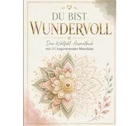 DU BIST WUNDERVOLL: Dein Wohlfühl-Ausmalbuch mit 55 inspirierenden Mandalas und positiven Gedanken für mehr Ruhe, Kreativität und Lebensfreude.