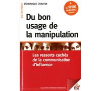 Du bon usage de la manipulation: Les ressorts cachés de la communication d'influence