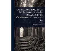 Du Brahmanisme Et De Ses Rapports Avec Le Judaïsme Et Le Christianisme, Volume 2...