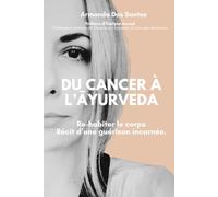 Du Cancer à l’Āyurveda: Re-habiter le Corps. Récit d’une guérison incarnée.