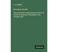 Du cancer au sein: Thèse présentée et publiquement soutenue à la Faculté de médecine de Montpellier, le 24 novembre 1838