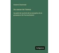 Du cancer de l'uterus: Au point de vue de la de la conception de la grossesse et de l'accouchement