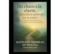 Du chaos à la clarté, Reprends le pouvoir sur ta santé!: Sortir du vagabondage thérapeutique, reprendre le pouvoir et retrouver l'équilibre!