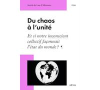 Du chaos à l'unité: Et si notre inconscient collectif façonnait l'état du monde ? (ESSAI)