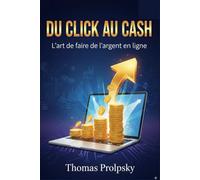 DU CLICK AU CASH: L’art de faire de l’argent en ligne.