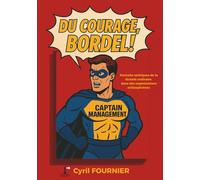 Du courage, bordel!: Satire du management et éloge de l’éthique dans un monde de lâcheté ordinaire