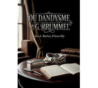 Du dandysme et de g brummel: Une etude sur le dandysme angl