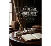 Du dandysme et de G. Brummel: Une étude sur le dandysme anglais et la figure de George Brummell, analysés par Jules Barbey d'Aurevilly.