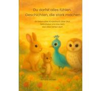 Du darfst alles fühlen. Geschichten, die stark machen: Ein liebevolles Kinderbuch über Mut, Selbstliebe und das Herz, das alles fühlen darf.