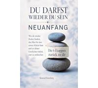 Du darfst wieder du sein - Neuanfang - Die 6 Etappen zurück zu dir: Wie du wieder Boden findest, den Mut für den ersten Schritt fasst und an deiner Geschichte wächst, statt zu zerbrechen