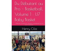 Du Débutant au Pro - Basketball, Volume 1 : U7 Baby Basket: Méthodes, entraînements, discipline et pédagogie pour les jeunes basketteurs -