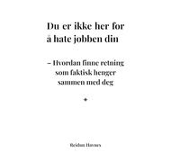 Du er ikke her for å hate jobben din: Hvordan finne retning som faktisk henger sammen med deg