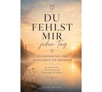 Du fehlst mir jeden Tag: Ein Erinnerungs- und Ausfüllbuch für Trauernde - für schwere Tage, stille Gedanken und Erinnerungen, die bleiben