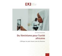 Du féminisme pour l'unité africaine: L'Afrique ne peut réussir sans les femmes