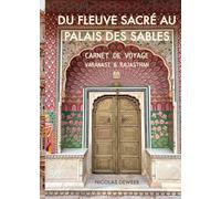 DU FLEUVE SACRÉ AU PALAIS DES SABLES: CARNET DE VOYAGE VARANASI & RAJASTAN