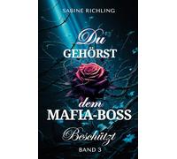 Du gehörst dem Mafia-Boss - Beschützt Band 3: Spicy DARK ROMANCE voller fesselnder Momente
