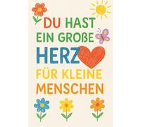 Du hast ein großes Herz für kleine Menschen: Wunderschönes Dankeschön für Pädagogen mit Herz - Abschiedsgeschenk für die Kita, Kindergarten, Schule - ideal für jeden Anlass - 120 Linerte Seiten