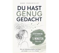 Du hast genug gedacht: Overthinking stoppen mit 5 Minuten täglich: Wie du Gedankenschleifen beendest und wieder innere Ruhe findest