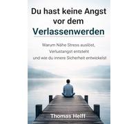 Du hast keine Angst vor dem Verlassenwerden: Warum Nähe Stress auslöst, Verlustangst entsteht und wie du innere Sicherheit entwickelst