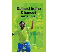 Du hast keine Chance? Nutze sie!: Das "Guerilla-Projekt" TRIGG - Traumagruppe für Geflüchtete, Traumapädagogik, Krisenintervention, Mentoring, Expert Companionship, Therapie, Flucht, Migration, Trauma
