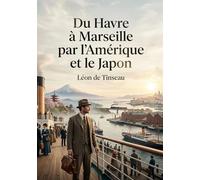 Du Havre à Marseille par l'Amérique et le Japon: Un voyage à travers l'Amérique et le Japon, reliant Le Havre à Marseille.