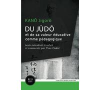 Du judo et de sa valeur éducative comme pédagogique: texte introduit, traduit et commenté par Yves Cadot