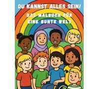 Du kannst Alles sein!: Das Malbuch für eine bunte Welt