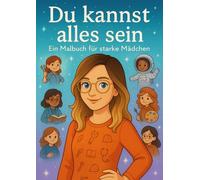 Du kannst alles sein: Malbuch für starke Mädchen