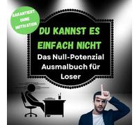 Du kannst es einfach nicht: Das Null-Potenzial Ausmalbuch für echte Loser