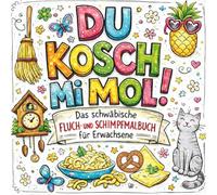 Du kosch mi mol!: Das schwäbische Fluch- und Schimpfmalbuch für Erwachsene. 30 Motive zum Ausmalen, Abkotzen und Entspannen. Perfektes Geschenk für ... Weihnachten, Geburtstage und zwischendurch.