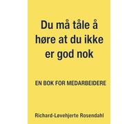 Du må tåle å høre at du ikke er god nok enda: EN bok for medarbeidere som tror de må motiveres