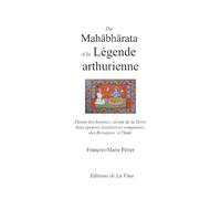 Du Mahabharata à la Légende arthurienne: Destin des hommes, destin de la Terre deux épopées fondatrices comparées de la Grande-Bretagne à l'Inde