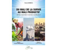 Du Mali de la survie au Mali productif: Produire, transformer et gouverner l’économie réelle (Harmattan Mali)